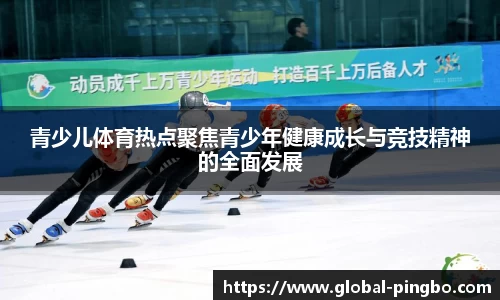 青少儿体育热点聚焦青少年健康成长与竞技精神的全面发展